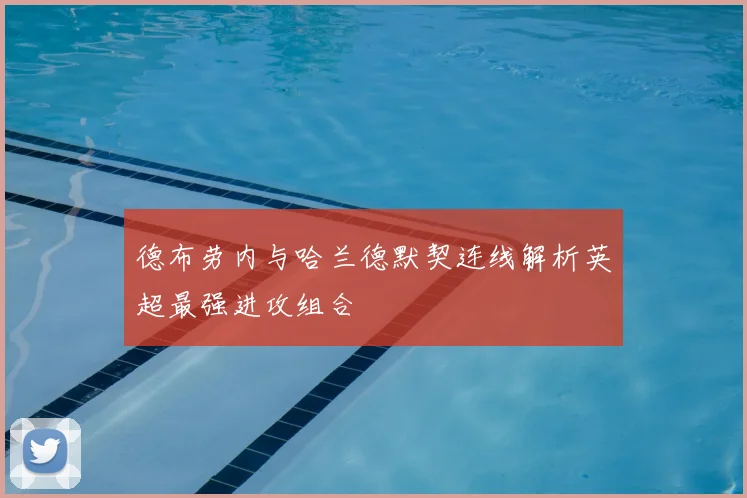 德布劳内与哈兰德默契连线解析英超最强进攻组合